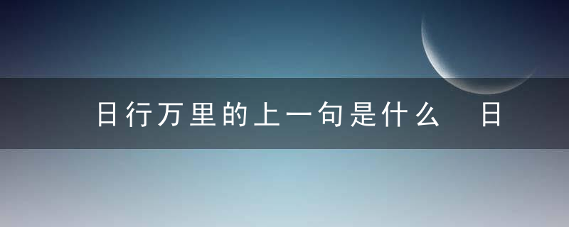 日行万里的上一句是什么 日行千里的前一句是什么